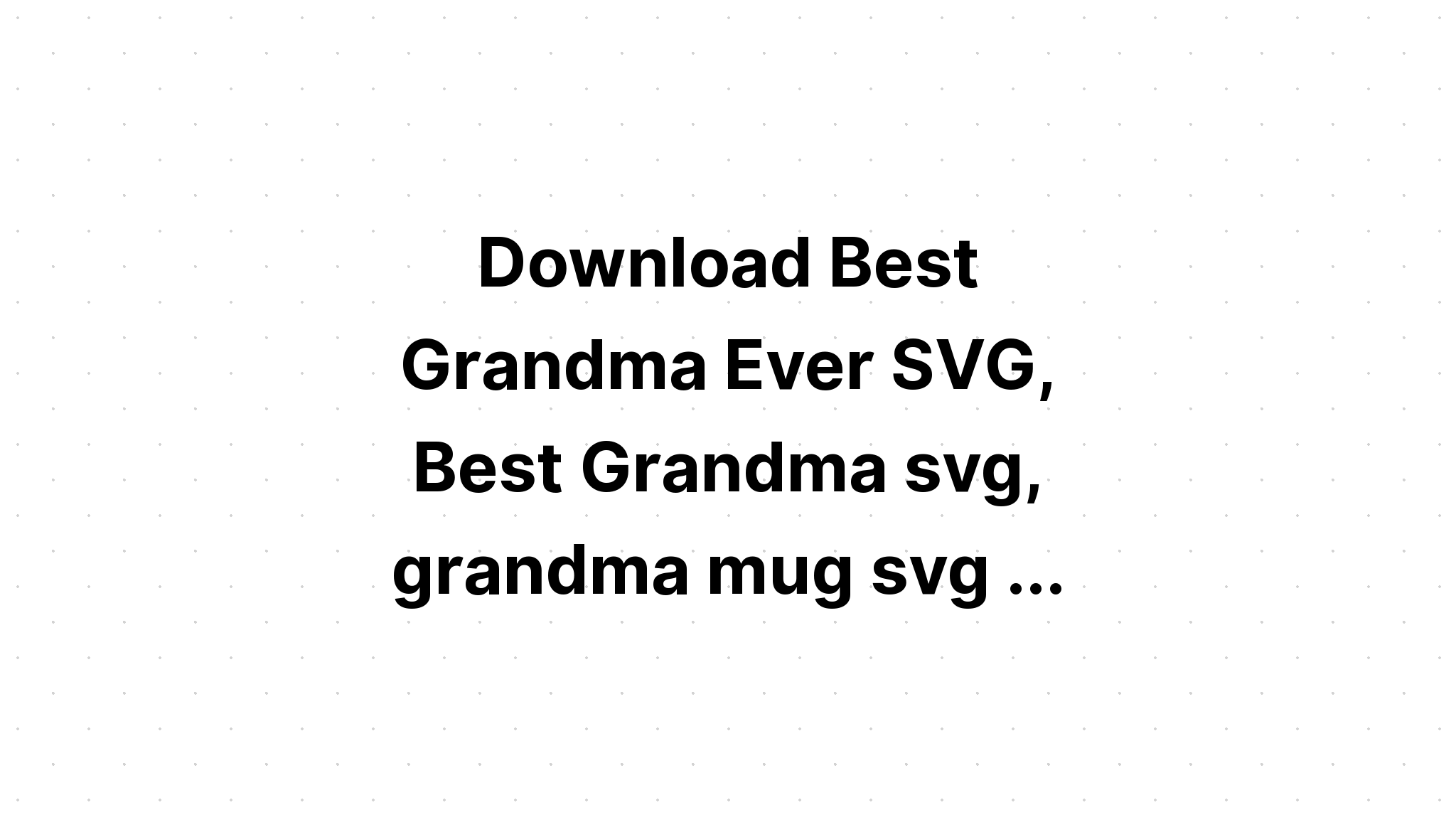 Download Free Svg Gifts For Grandma - Download Free SVG Cut File